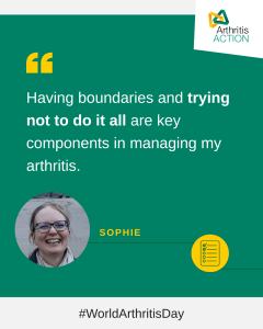 Arthritis Action member Sophie shares how having boundaries and not doing it all can help manage her arthritis.